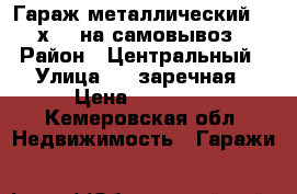 Гараж металлический 3,5х6,5 на самовывоз › Район ­ Центральный › Улица ­ 3-заречная › Цена ­ 70 000 - Кемеровская обл. Недвижимость » Гаражи   